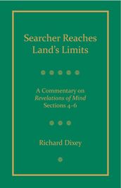 Searcher Reaches Land s Limits, Volume 2: A Commentary on Revelations of Mind Sections 4-6: