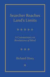 Searcher Reaches Land s Limits, Volume 1: A Commentary on Revelations of Mind Sections 1-3