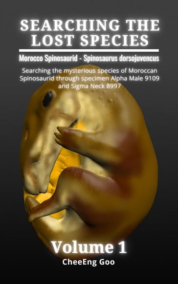 Searching The Lost Species. Volume 1: Morocco Spinosaurid - Spinosaurus dorsojuvencus - CheeEng Goo