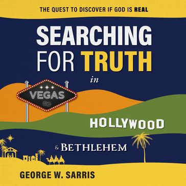 Searching for Truth in Vegas, Hollywood & Bethlehem - George W. Sarris
