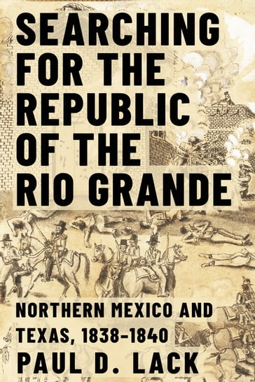 Searching for the Republic of the Rio Grande - Paul D. Lack