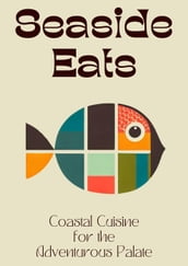 Seaside Eats: Coastal Cuisine for the Adventurous Palate