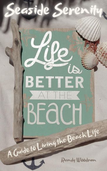 Seaside Serenity: A Guide to Living the Beach Life - Randy Woodrum