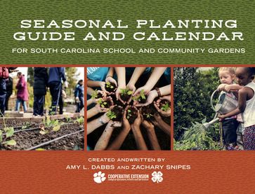 Seasonal Planting Guide and Calendar for South Carolina School and Community Gardens - Amy L. Dabbs - Zachary Snipes