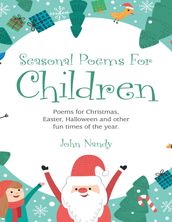 Seasonal Poems for Children: Poems for Christmas, Easter, Halloween and Other Fun Times of the Year.