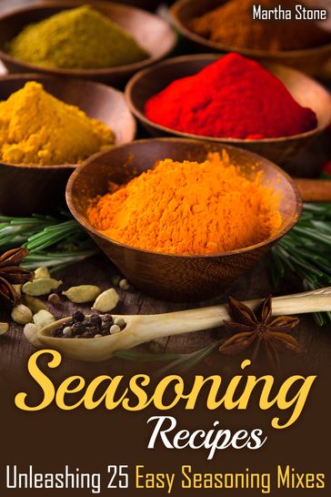 Seasoning Recipes: Unleashing 25 Easy Seasoning Mixes - Martha Stone