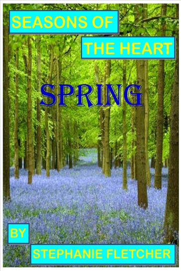 Seasons of the Heart: Spring - Stephanie Fletcher