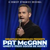 Sebastian Maniscalco presents: Pat McCann When s Mom Gonna Be Home?
