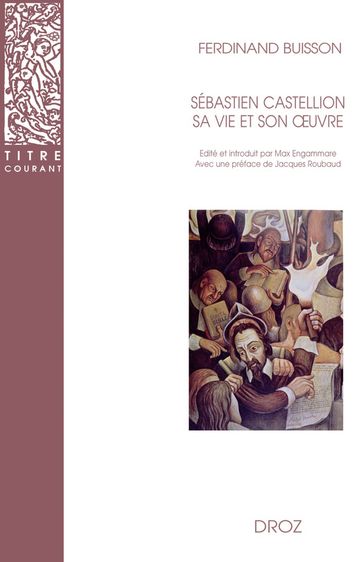 Sébastien Castellion, sa vie et son oeuvre (1515-1563). - Ferdinand Buisson - Max Engammare