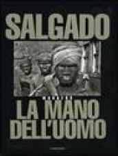 Sebastião Salgado. La mano dell uomo. Workers. Ediz. illustrata