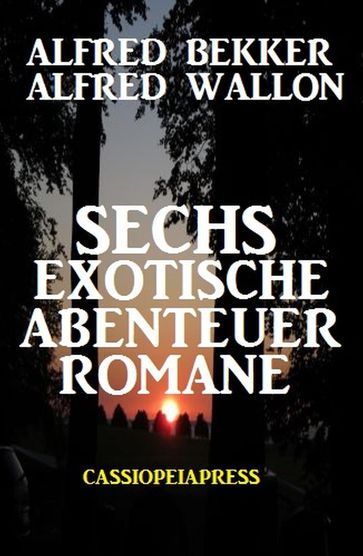 Sechs exotische Abenteuer Romane - Alfred Bekker - Alfred Wallon