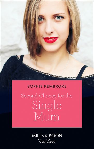 Second Chance For The Single Mum (Mills & Boon True Love) - Sophie Pembroke