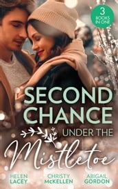 Second Chance Under The Mistletoe: Marriage Under the Mistletoe / His Mistletoe Proposal / Christmas Magic in Heatherdale