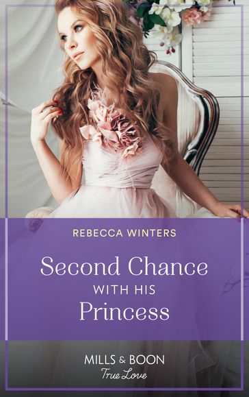 Second Chance With His Princess (Mills & Boon True Love) (The Baldasseri Royals, Book 3) - Rebecca Winters