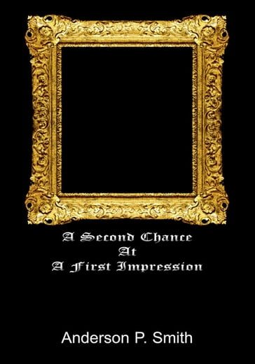 A Second Chance at a First Impression - Anderson P. Smith