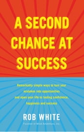 A Second Chance at Success: Remarkably simple ways to turn your mistakes into opportunities, and open your life to lasting confidence, happiness and success.