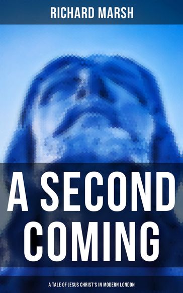 A Second Coming: A Tale of Jesus Christ's in Modern London - Richard Marsh