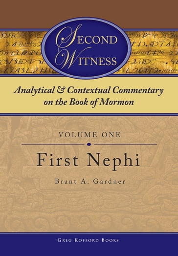 Second Witness: Analytical and Contextual Commentary on the Book of Mormon: Volume 1 - First Nephi - Brant A. Gardner