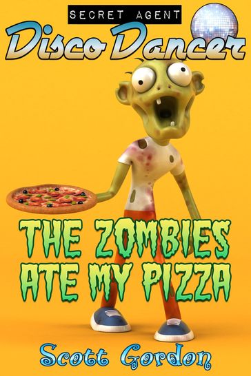 Secret Agent Disco Dancer: The Zombies Ate My Pizza - Gordon Scott