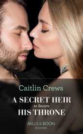 A Secret Heir To Secure His Throne (Mills & Boon Modern)