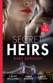 Secret Heirs: Baby Bargain: Bound by the Billionaire s Baby / An Heir Made in the Marriage Bed / An Heir to Make a Marriage