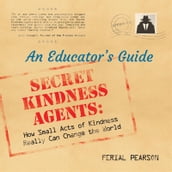 Secret Kindness Agents: An Educator s Guide