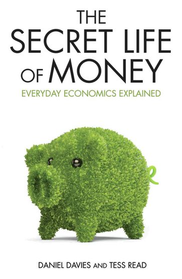 Secret Life of Money - Everyday Economics Explained - Daniel Davies