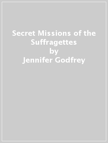 Secret Missions of the Suffragettes - Jennifer Godfrey