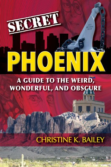 Secret Phoenix: A Guide to the Weird, Wonderful, and Obscure - Christine K. Bailey