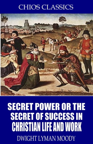 Secret Power or the Secret to Success in Christian Life and Work - D.L. Moody