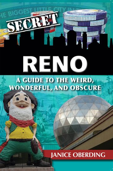 Secret Reno: A Guide to the Weird, Wonderful, and Obscure - Janice Oberding