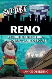 Secret Reno: A Guide to the Weird, Wonderful, and Obscure