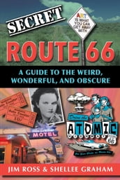 Secret Route 66: A Guide to the Weird, Wonderful, and Obscure