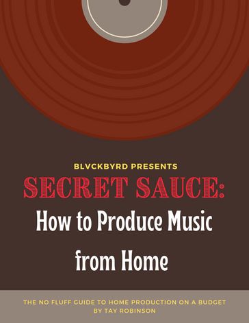 Secret Sauce: How to Produce Music from Home - Tay Robinson