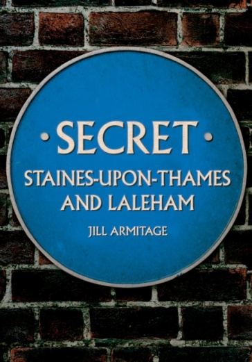 Secret Staines-upon-Thames and Laleham - Jill Armitage