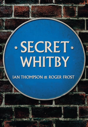 Secret Whitby - Ian Thompson - Roger Frost