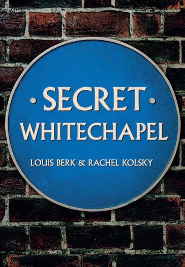 Secret Whitechapel - Louis Berk - Rachel Kolsky