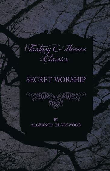 Secret Worship (Fantasy and Horror Classics) - Algernon Blackwood