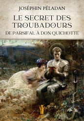 Le Secret des Troubadours. De Parsifal à Don Quichotte