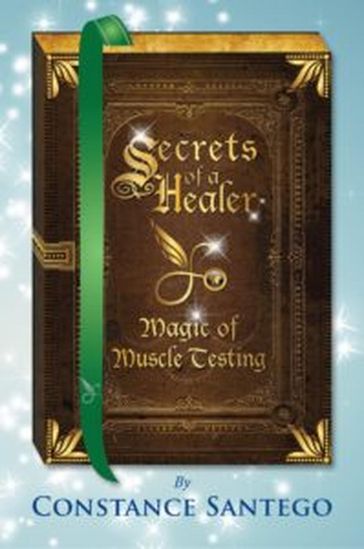 Secret of a Healer - Magic of Muscle Testing - Constance Santego