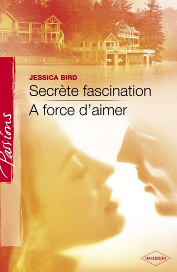 Secrète fascination - A force d'aimer (Harlequin Passions) - Jessica Bird