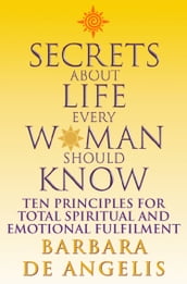 Secrets About Life Every Woman Should Know: Ten principles for spiritual and emotional fulfillment