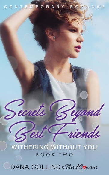 Secrets Beyond Best Friends - Withering Without You (Book 2) Contemporary Romance - Dana Collins - Third Cousins
