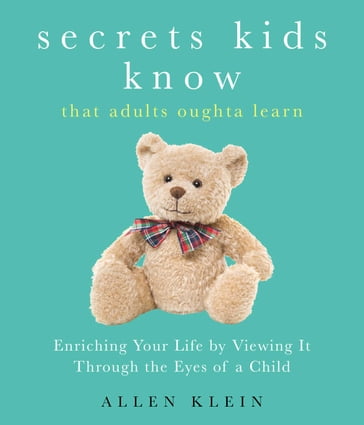 Secrets Kids Know...That Adults Oughta Learn - Allen Klein