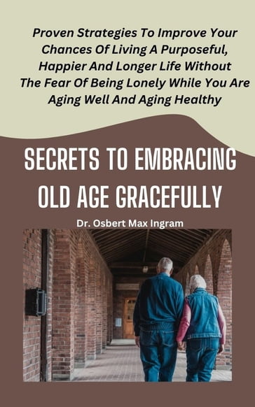 Secrets To Embracing Old Age Gracefully - Dr. Osbert Max Ingram