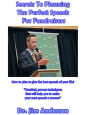 Secrets To Planning The Perfect Speech For Fundraisers: How To Plan To Give The Best Speech Of Your Life!