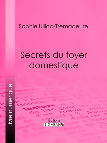 Secrets du foyer domestique - Ligaran - Sophie Ulliac-Trémadeure