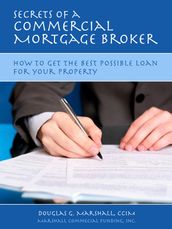 Secrets of a Commercial Mortgage Broker: How to Get the Best Possible Loan for Your Property