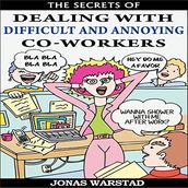 Secrets of Dealing With Difficult and Annoying Co-Workers, The