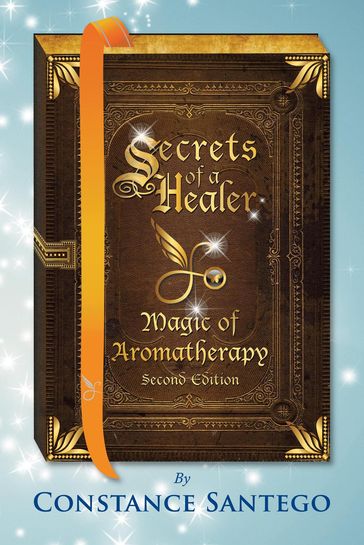 Secrets of a Healer - Magic of Aromatherapy - Constance Santego